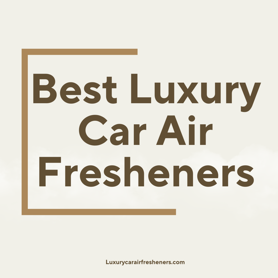 Best Luxury Car Air Fresheners