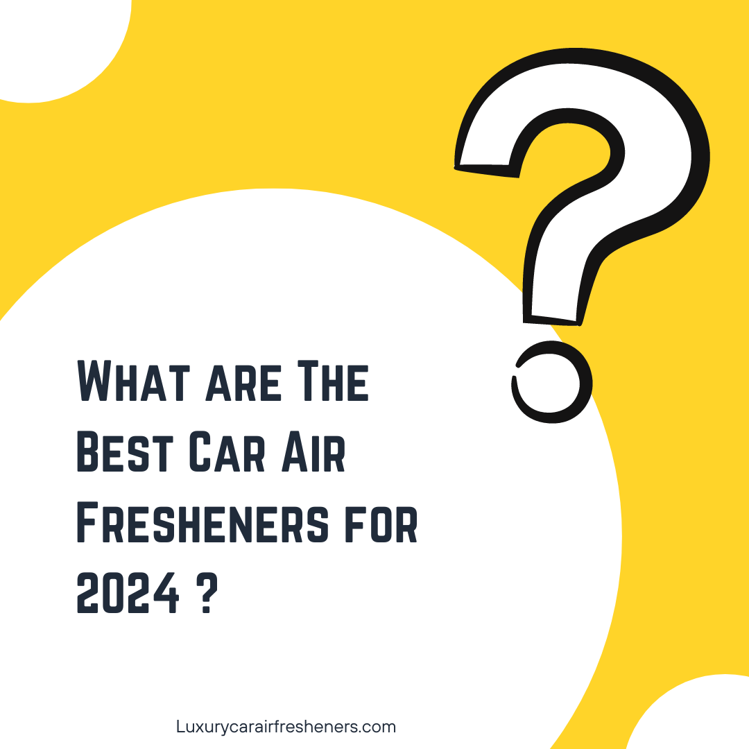 What are The Best Car Air Fresheners for 2024 ?