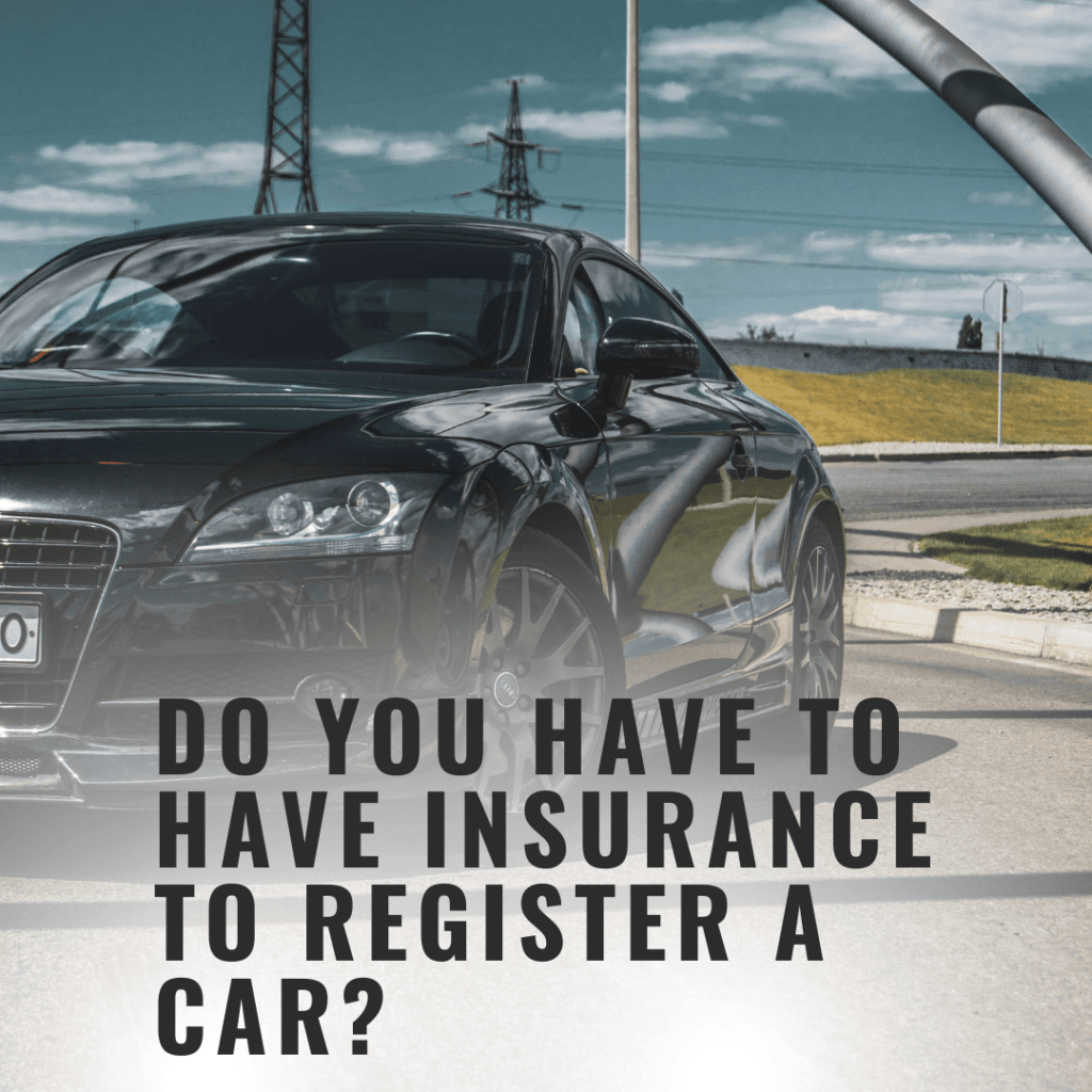 Do You Have to Have Insurance to Register a Car