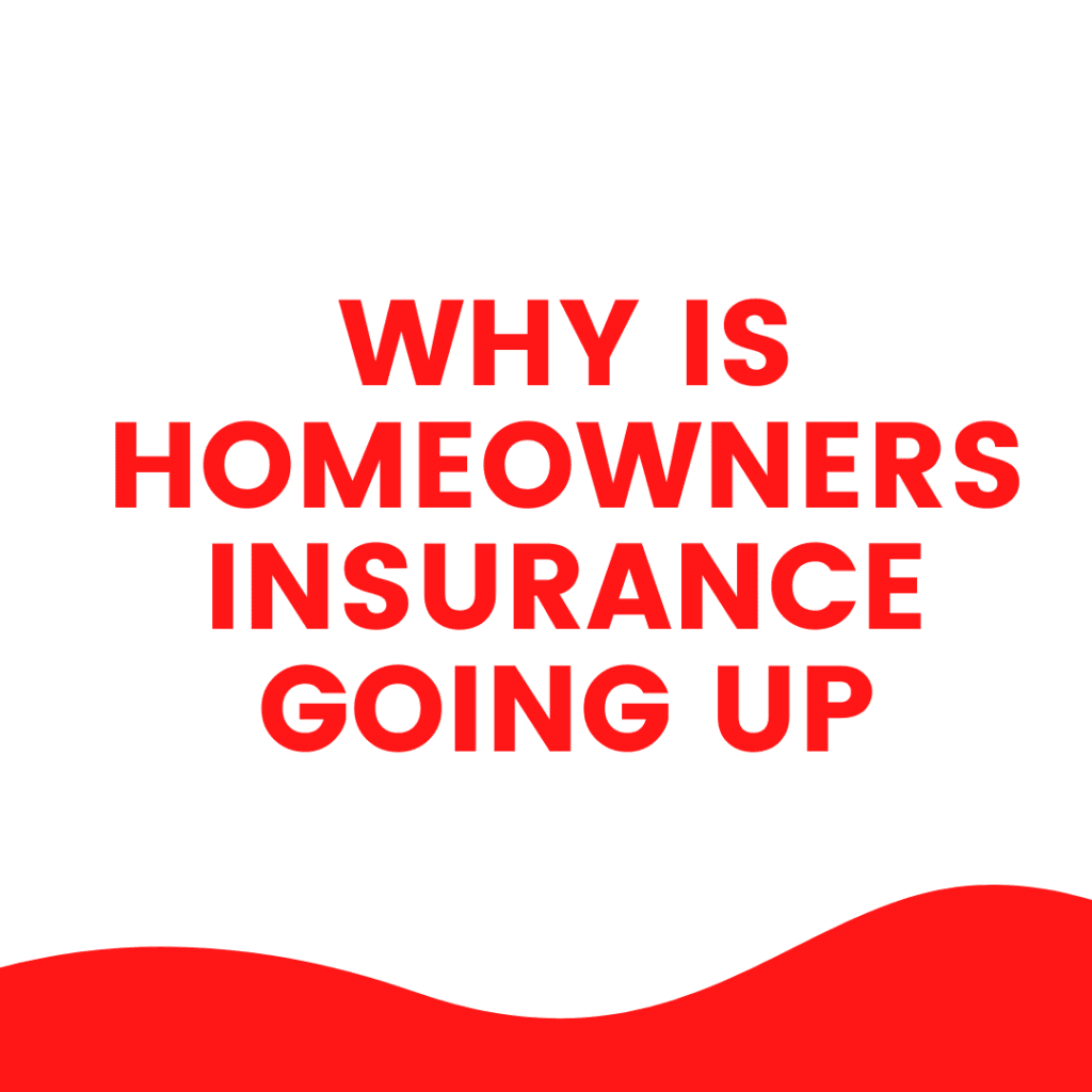 Why Is Homeowners Insurance Going Up