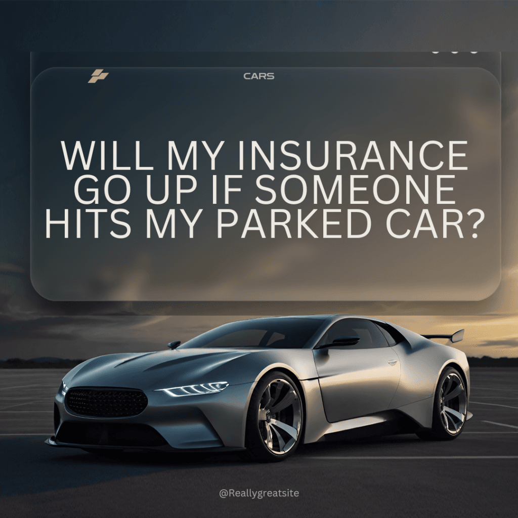 Will My Insurance Go Up If Someone Hits My Parked Car