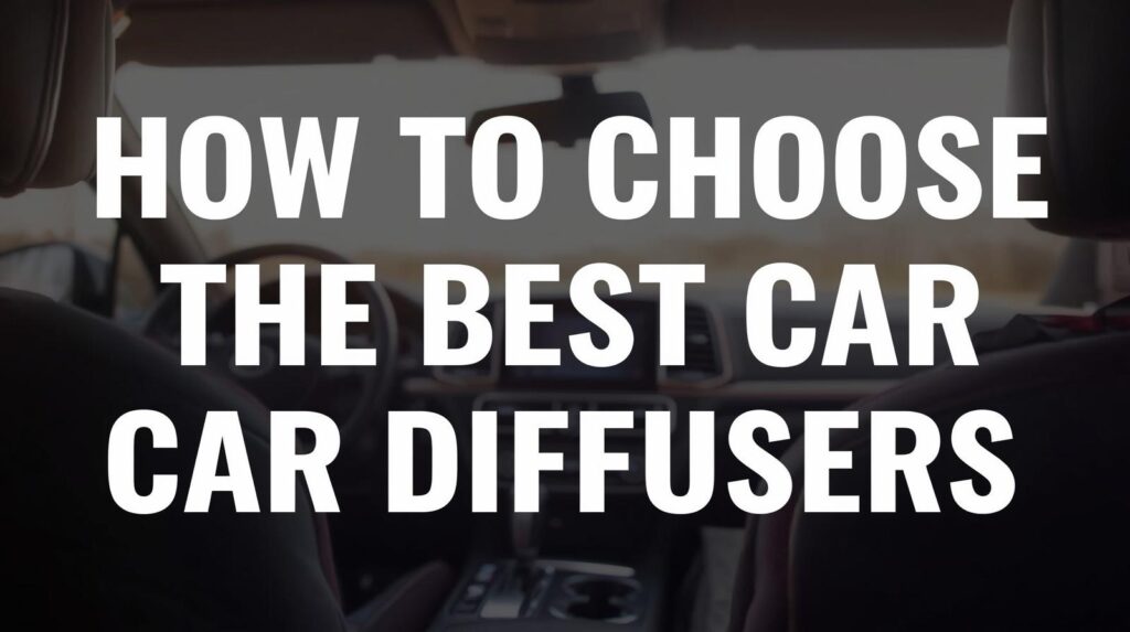 How to Choose the Best Car Diffusers